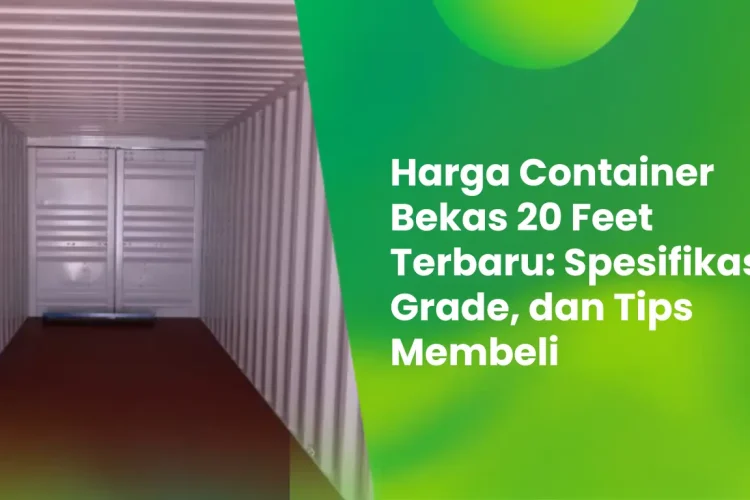 Harga Container Bekas 20 Feet Terbaru: Spesifikasi, Grade, dan Tips Membeli 16 harga container bekas 20 feet