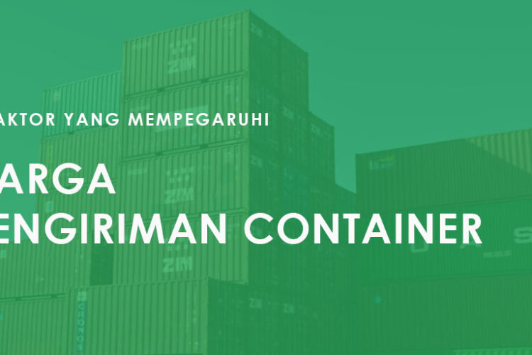 5 Faktor yang Mempengaruhi Harga Pengiriman Container
