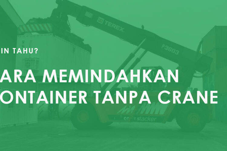 Ingin tahu? Inilah Cara Memindahkan Container Tanpa Crane